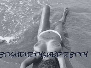Fetishdirtysubpretty