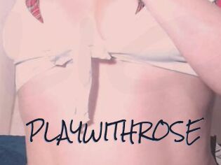 PLAYWITHROSE