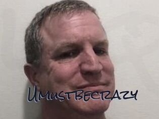 Umustbecrazy